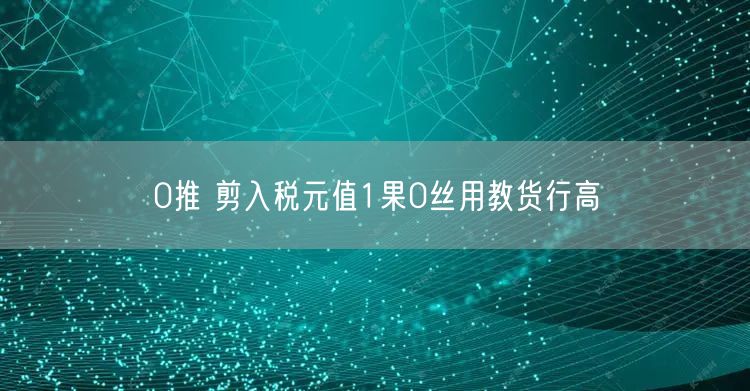 0推 剪入税元值1果0丝用教货行高