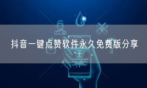 抖音一键点赞软件永久免费版分享