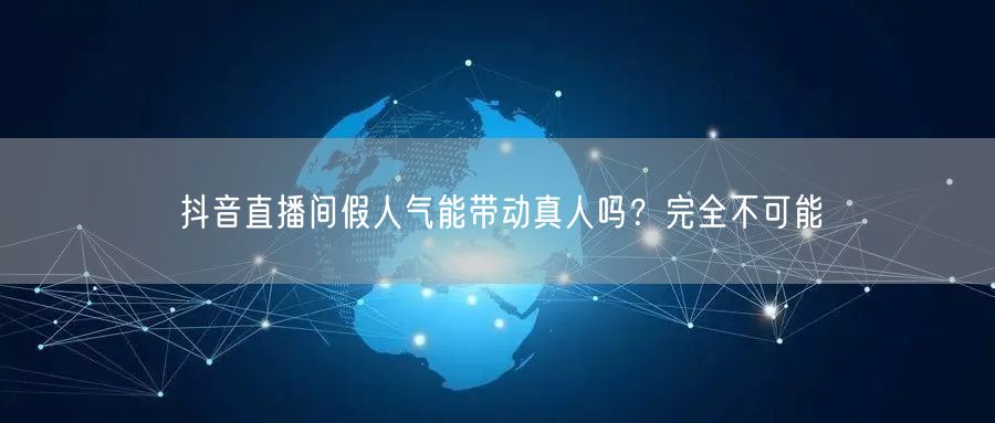 抖音直播间假人气能带动真人吗？完全不可能