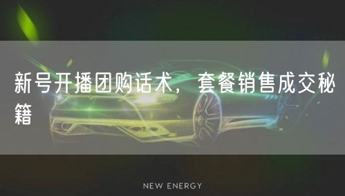 新号开播团购话术，套餐销售成交秘籍