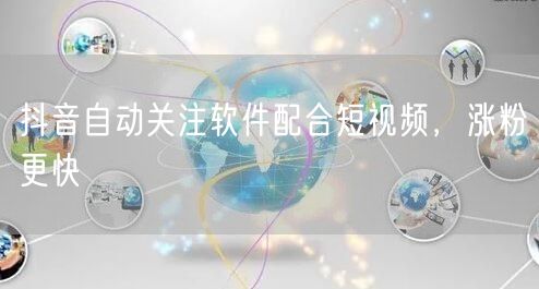 抖音自动关注软件配合短视频，涨粉更快