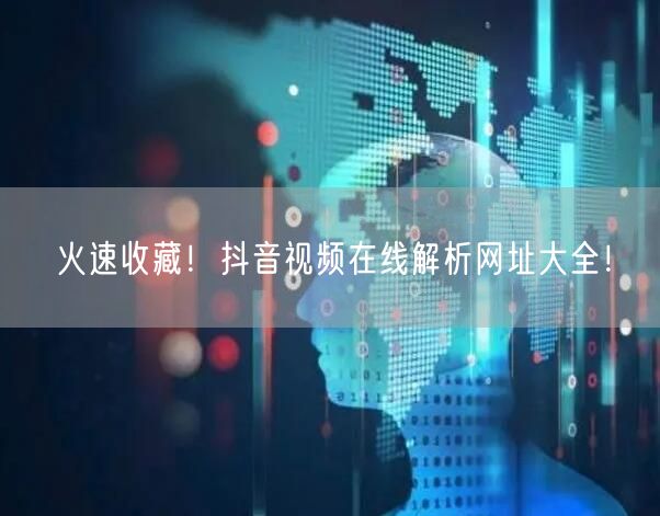 火速收藏！抖音视频在线解析网址大全！