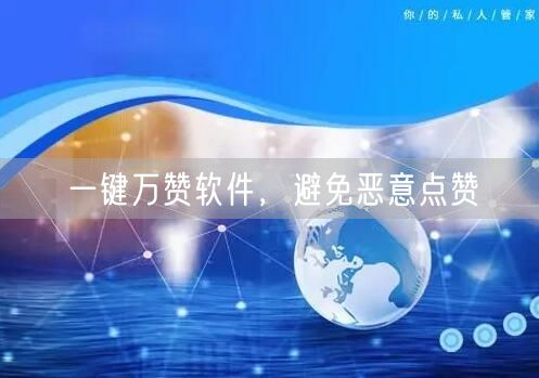 一键万赞软件，避免恶意点赞