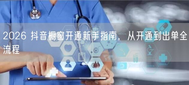 2026 抖音橱窗开通新手指南，从开通到出单全流程
