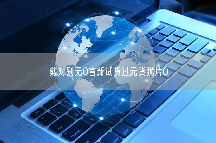 剪对别无0盲新试货过元货犹片0