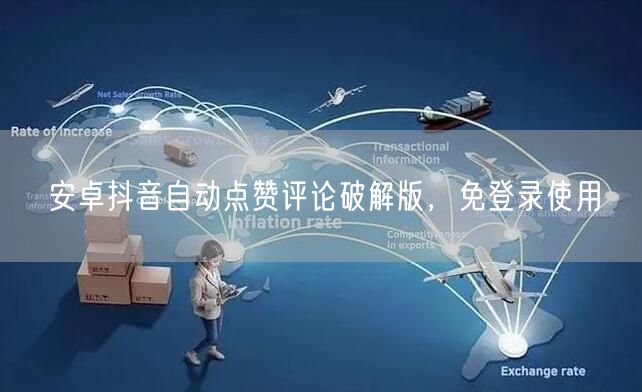 安卓抖音自动点赞评论破解版，免登录使用