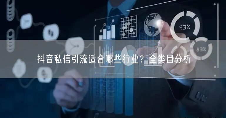 抖音私信引流适合哪些行业？全类目分析