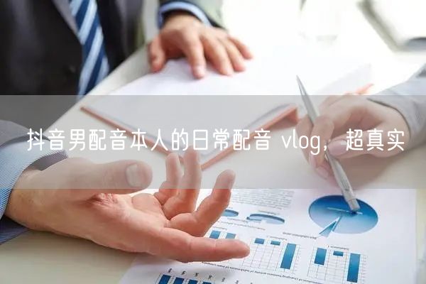 抖音男配音本人的日常配音 vlog，超真实