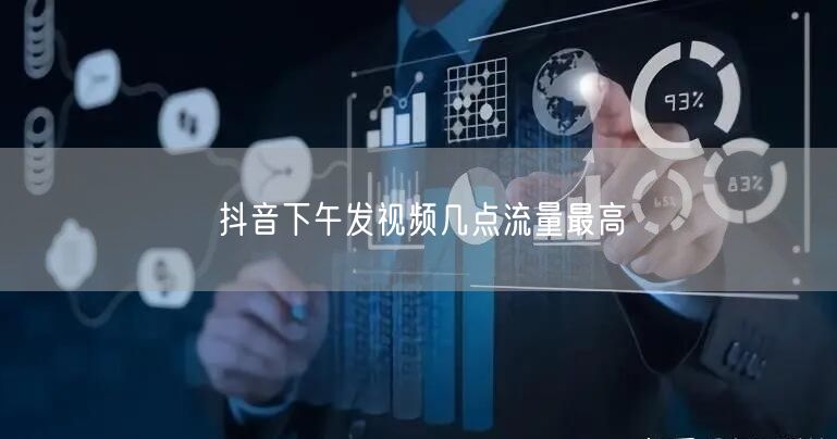 抖音下午发视频几点流量最高