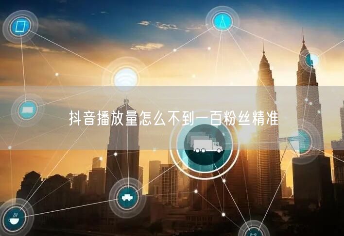 抖音播放量怎么不到一百粉丝精准