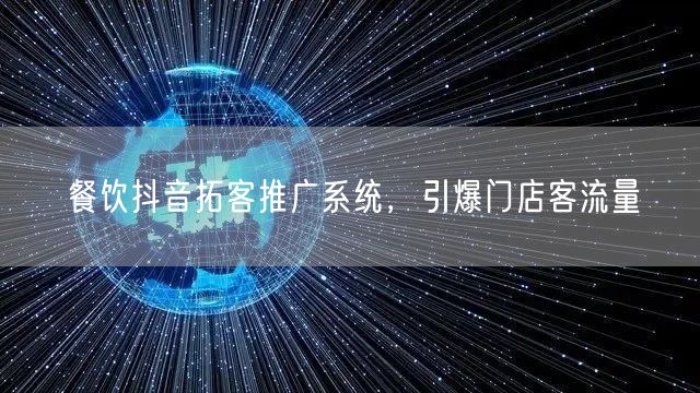 餐饮抖音拓客推广系统，引爆门店客流量