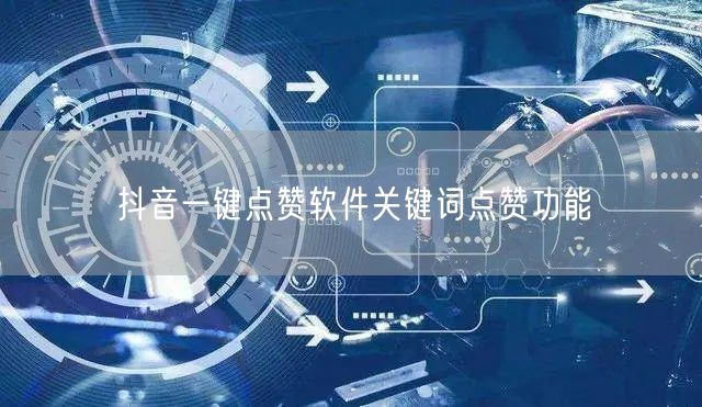 抖音一键点赞软件关键词点赞功能