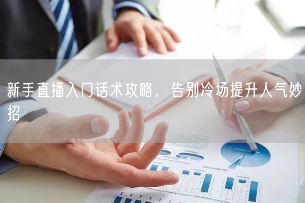新手直播入门话术攻略，告别冷场提升人气妙招