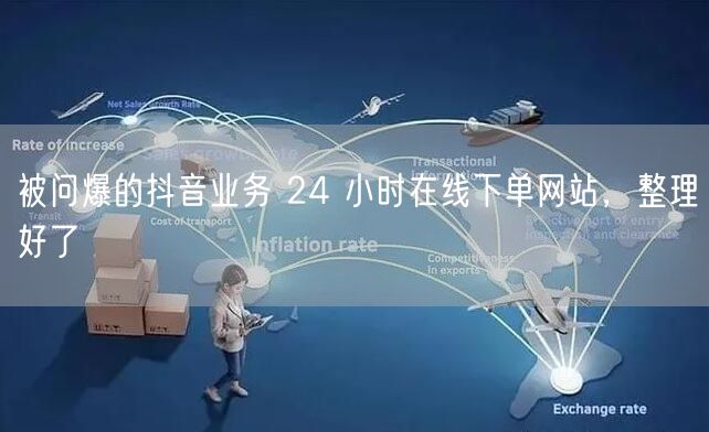 被问爆的抖音业务 24 小时在线下单网站，整理好了