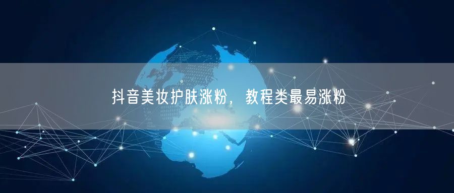 抖音美妆护肤涨粉，教程类最易涨粉