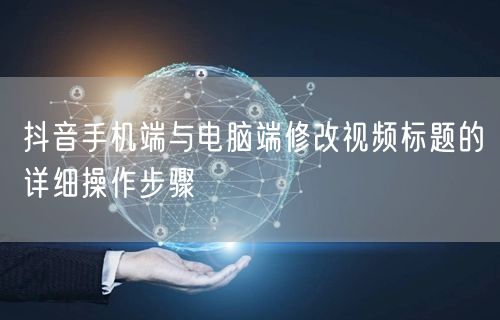 抖音手机端与电脑端修改视频标题的详细操作步骤