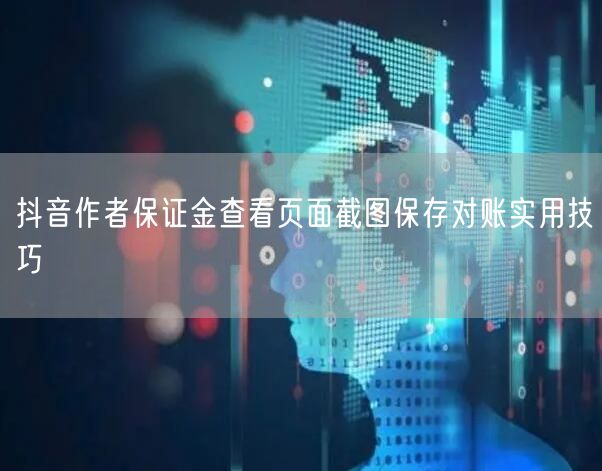 抖音作者保证金查看页面截图保存对账实用技巧