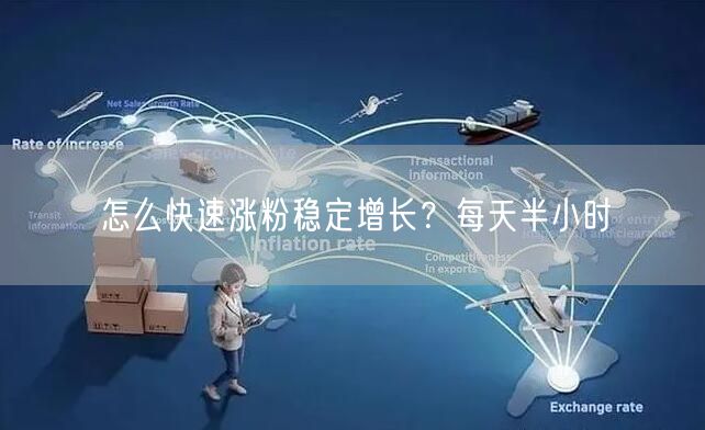 怎么快速涨粉稳定增长？每天半小时