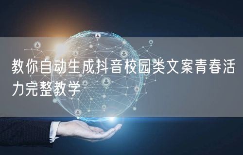教你自动生成抖音校园类文案青春活力完整教学