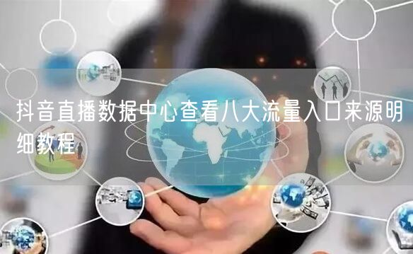 抖音直播数据中心查看八大流量入口来源明细教程