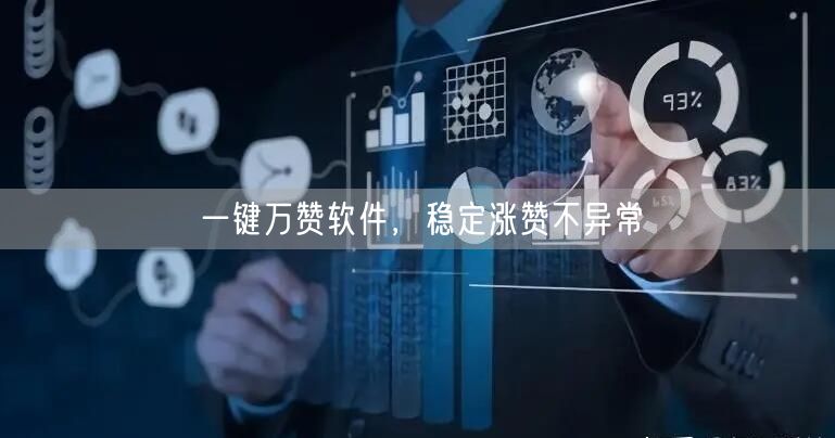 一键万赞软件，稳定涨赞不异常