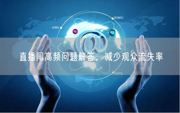 直播间高频问题解答，减少观众流失率