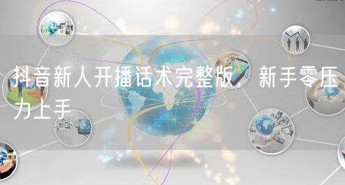 抖音新人开播话术完整版，新手零压力上手