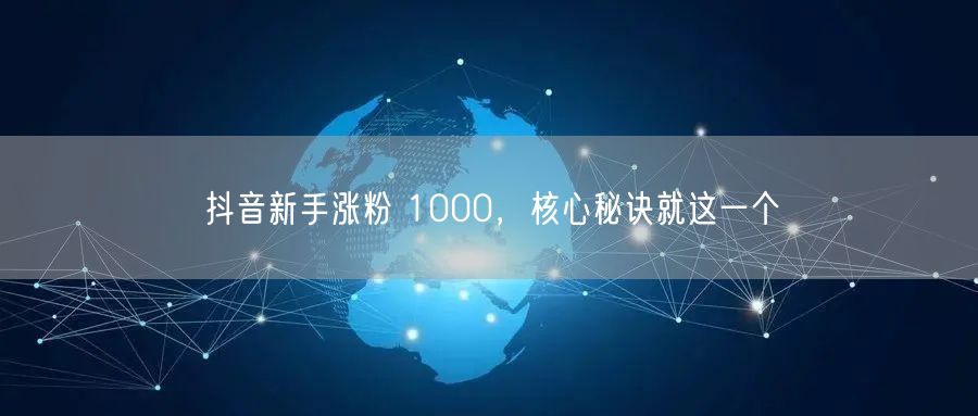 抖音新手涨粉 1000，核心秘诀就这一个