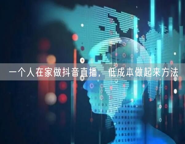 一个人在家做抖音直播，低成本做起来方法