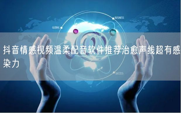 抖音情感视频温柔配音软件推荐治愈声线超有感染力
