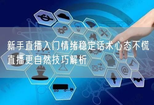 新手直播入门情绪稳定话术心态不慌直播更自然技巧解析