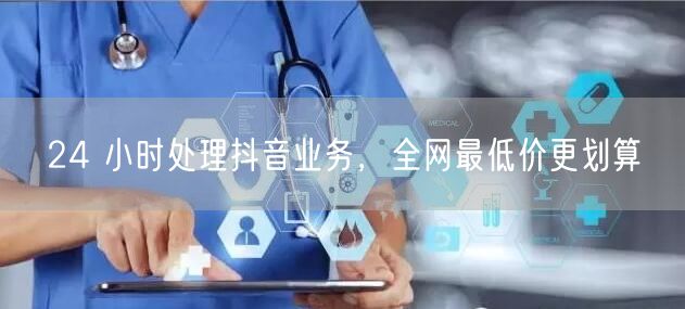 24 小时处理抖音业务，全网最低价更划算