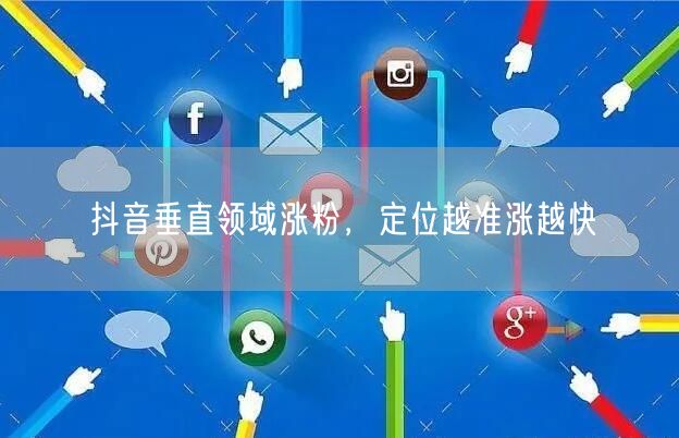 抖音垂直领域涨粉，定位越准涨越快