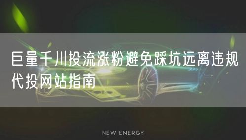 巨量千川投流涨粉避免踩坑远离违规代投网站指南