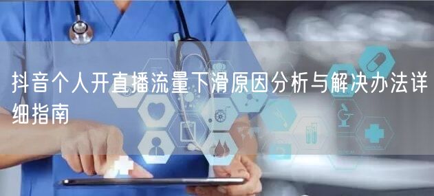 抖音个人开直播流量下滑原因分析与解决办法详细指南