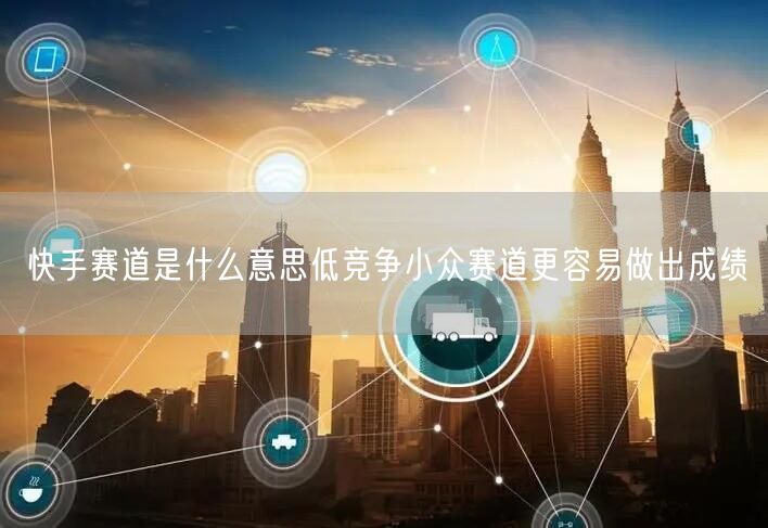 快手赛道是什么意思低竞争小众赛道更容易做出成绩