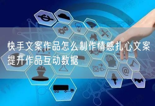 快手文案作品怎么制作情感扎心文案提升作品互动数据