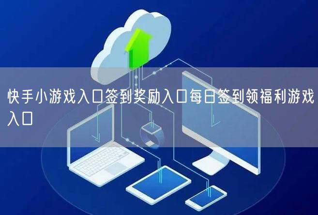 快手小游戏入口签到奖励入口每日签到领福利游戏入口