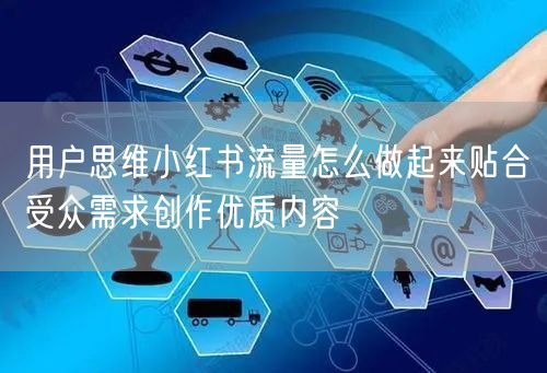 用户思维小红书流量怎么做起来贴合受众需求创作优质内容