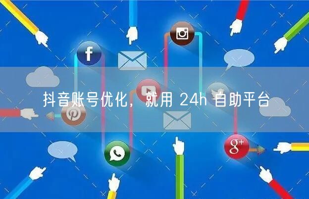 抖音账号优化，就用 24h 自助平台