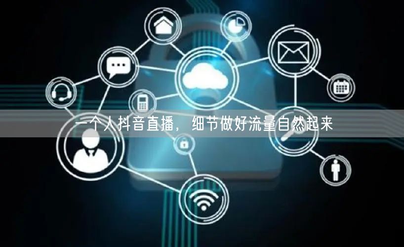 一个人抖音直播，细节做好流量自然起来