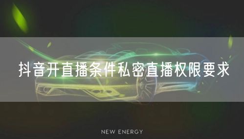 抖音开直播条件私密直播权限要求