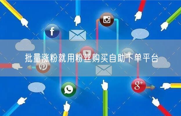 批量涨粉就用粉丝购买自助下单平台