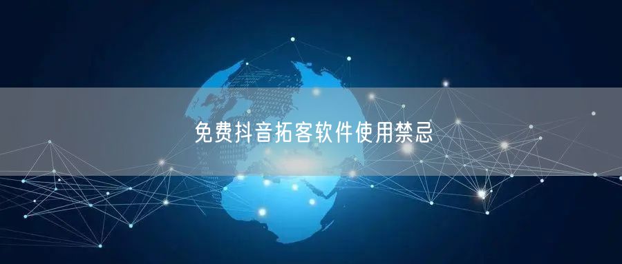 免费抖音拓客软件使用禁忌