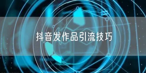 抖音发作品引流技巧