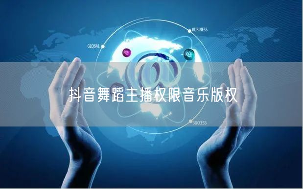 抖音舞蹈主播权限音乐版权